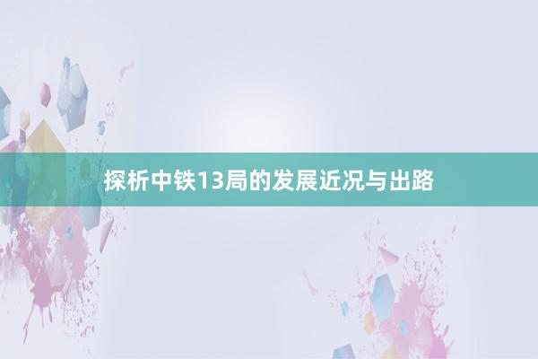 探析中铁13局的发展近况与出路